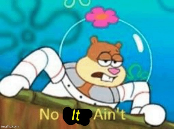 No You Ain't | It | image tagged in no you ain't | made w/ Imgflip meme maker