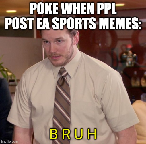 Afraid To Ask Andy Meme | POKE WHEN PPL POST EA SPORTS MEMES:; B R U H | image tagged in memes,afraid to ask andy | made w/ Imgflip meme maker