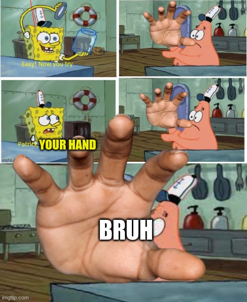 Patrick, your hand | YOUR HAND; BRUH | image tagged in patrick thats a | made w/ Imgflip meme maker