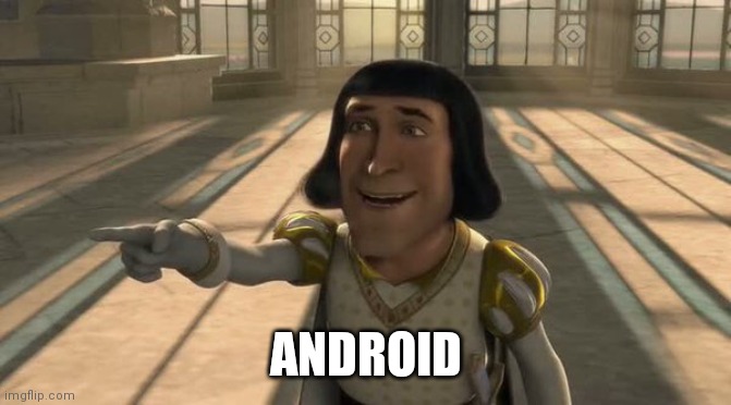 Android users | ANDROID | image tagged in lord farquaad | made w/ Imgflip meme maker