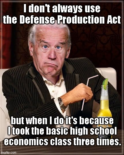 Biden on using the DPA | I don't always use the Defense Production Act; but when I do it's because I took the basic high school economics class three times. | image tagged in the most confused man in the world joe biden,biden fail,economy,defense production act,lets go brandon | made w/ Imgflip meme maker