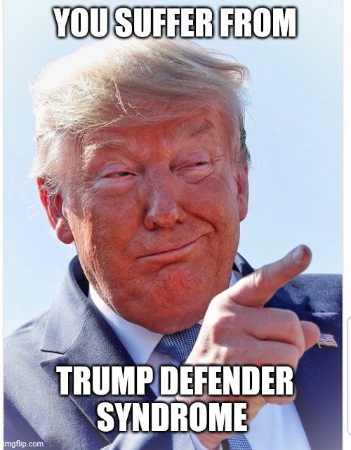 Trump pointing | YOU SUFFER FROM TRUMP DEFENDER SYNDROME | image tagged in trump pointing | made w/ Imgflip meme maker