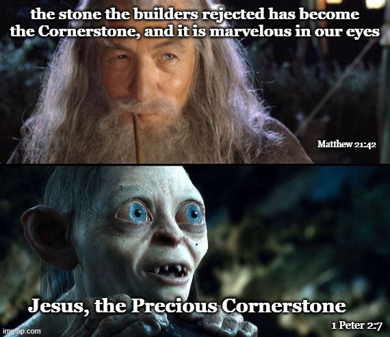 the stone the builders rejected has become the Cornerstone, and it is marvelous in our eyes; Matthew 21:42; Jesus, the Precious Cornerstone; 1 Peter 2:7 | made w/ Imgflip meme maker