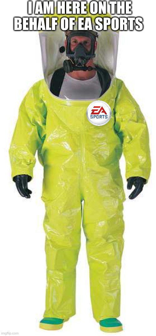 Hazmat Suit | I AM HERE ON THE BEHALF OF EA SPORTS | image tagged in hazmat suit | made w/ Imgflip meme maker