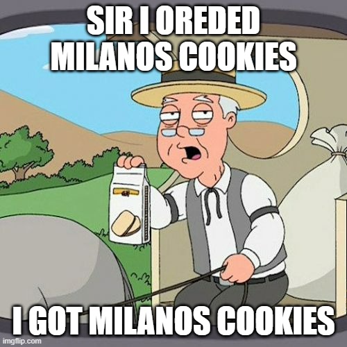 this mans a god he got what he wanted from buying it first try | SIR I OREDED MILANOS COOKIES; I GOT MILANOS COOKIES | image tagged in memes,pepperidge farm remembers | made w/ Imgflip meme maker