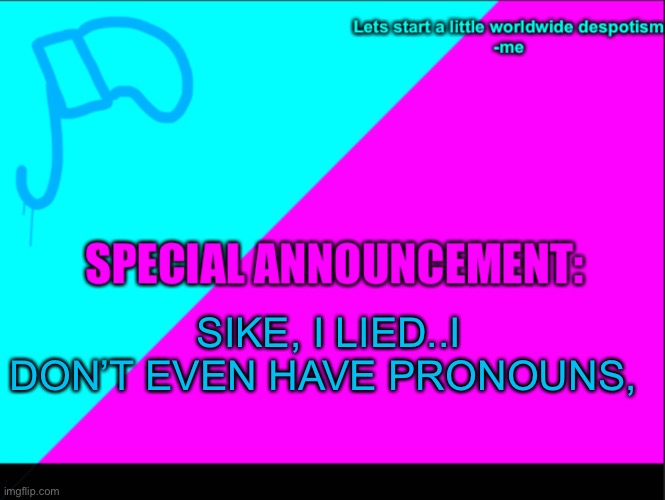 Trolled |  SIKE, I LIED..I DON’T EVEN HAVE PRONOUNS, | image tagged in cyan army flag | made w/ Imgflip meme maker