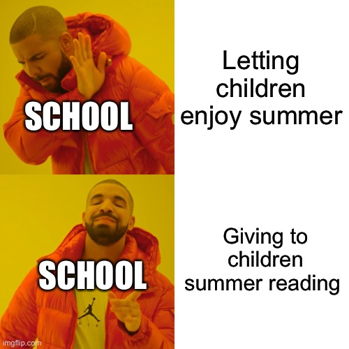 SCHOOLS BE LIKE | Letting children enjoy summer; SCHOOL; Giving to children summer reading; SCHOOL | image tagged in memes,drake hotline bling | made w/ Imgflip meme maker