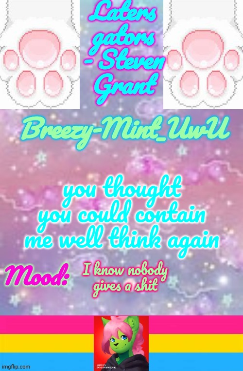 Breezy-Mint | you thought you could contain me well think again; I know nobody gives a shit | image tagged in breezy-mint | made w/ Imgflip meme maker