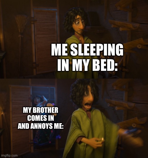 Encanto Bruno Mirabel | ME SLEEPING IN MY BED:; MY BROTHER COMES IN AND ANNOYS ME: | image tagged in encanto bruno mirabel | made w/ Imgflip meme maker