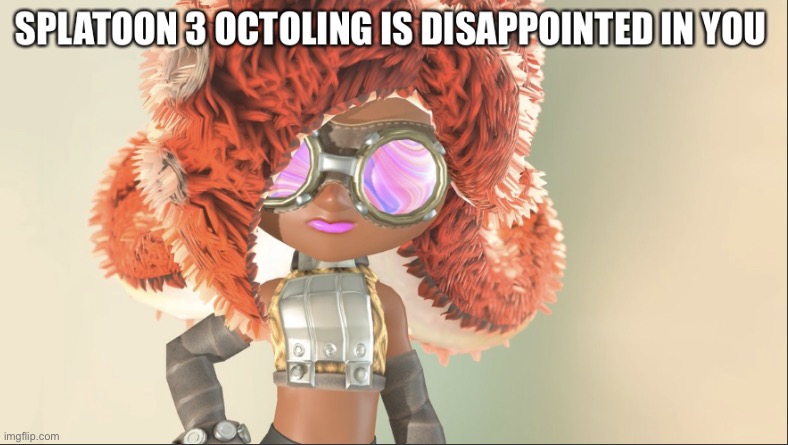 Look what I made | image tagged in disappointed splatoon 3 octoling | made w/ Imgflip meme maker
