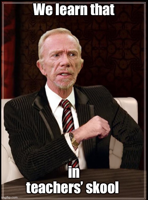 Mr Hand | We learn that in teachers’ skool | image tagged in mr hand | made w/ Imgflip meme maker