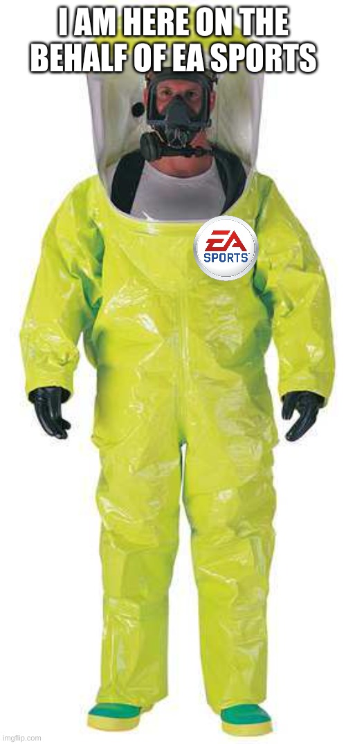 Hazmat Suit | I AM HERE ON THE BEHALF OF EA SPORTS | image tagged in hazmat suit | made w/ Imgflip meme maker