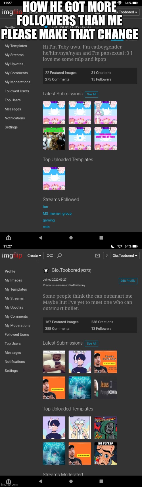 HOW HE GOT MORE FOLLOWERS THAN ME
PLEASE MAKE THAT CHANGE | made w/ Imgflip meme maker
