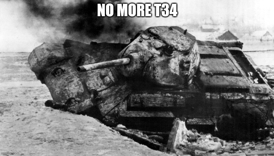 T34 | NO MORE T34 | image tagged in t34 | made w/ Imgflip meme maker