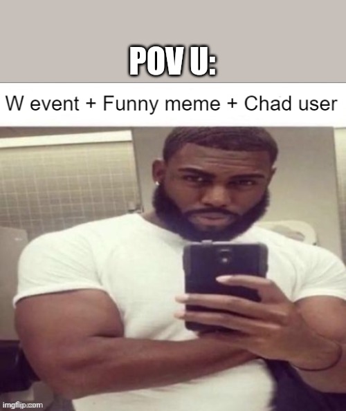 W event | POV U: | image tagged in w event | made w/ Imgflip meme maker