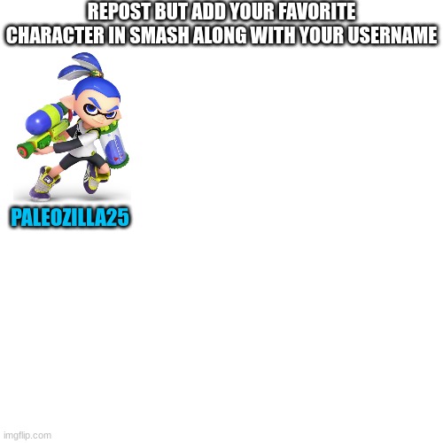 Repost your favorite character | REPOST BUT ADD YOUR FAVORITE CHARACTER IN SMASH ALONG WITH YOUR USERNAME; PALEOZILLA25 | image tagged in inkling,super smash bros,repost | made w/ Imgflip meme maker