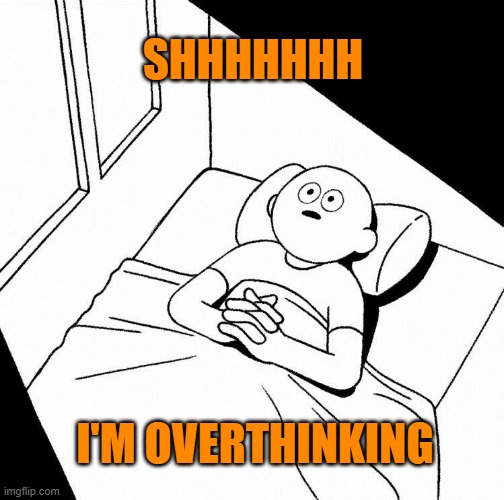 Shhh I'm Overthinking | SHHHHHHH; I'M OVERTHINKING | image tagged in overthinking | made w/ Imgflip meme maker
