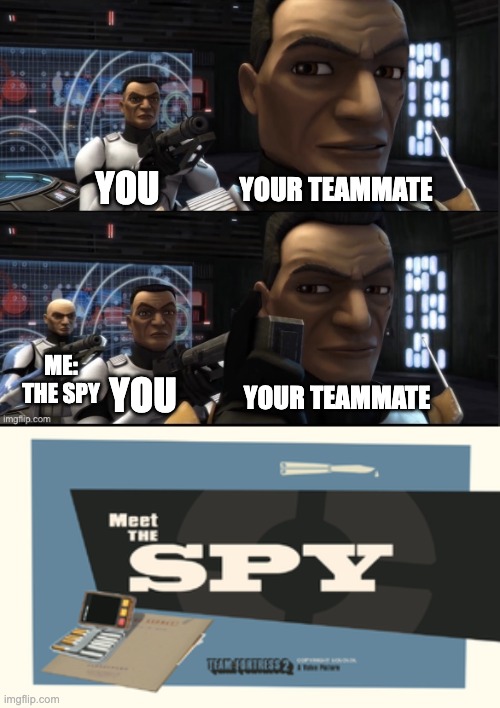 POV: don't kill your teammates in Team Fortress 2 try to kill the spy on the opposite team | YOU; YOUR TEAMMATE; ME: THE SPY; YOU; YOUR TEAMMATE | image tagged in star wars the clown wars double kill template,meet the spy | made w/ Imgflip meme maker