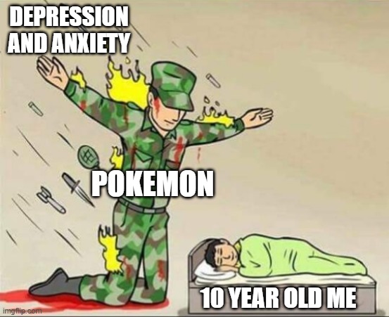 Those good days | DEPRESSION AND ANXIETY; POKEMON; 10 YEAR OLD ME | image tagged in soldier protecting sleeping child,pokemon,depression,barney will eat all of your delectable biscuits | made w/ Imgflip meme maker