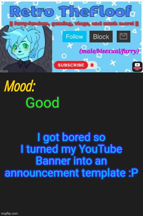 RetroTheFloof's YouTube Announcement Template | Good; I got bored so I turned my YouTube Banner into an announcement template :P | image tagged in retrothefloof's youtube announcement template | made w/ Imgflip meme maker