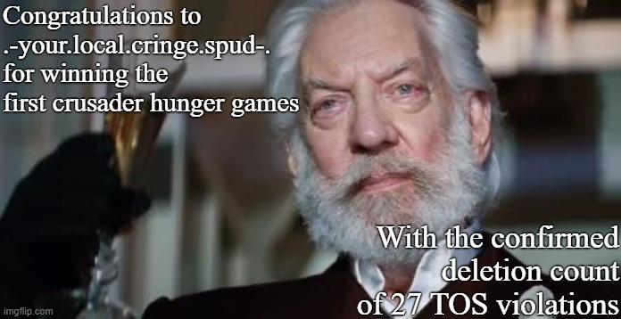 Sorry this meme is 8 days late | Congratulations to .-your.local.cringe.spud-. for winning the first crusader hunger games; With the confirmed deletion count of 27 TOS violations | image tagged in rmk,hunger games,crusader | made w/ Imgflip meme maker
