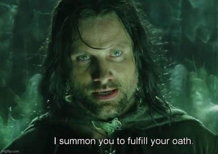 i summon you to fulfill your oath | image tagged in i summon you to fulfill your oath | made w/ Imgflip meme maker