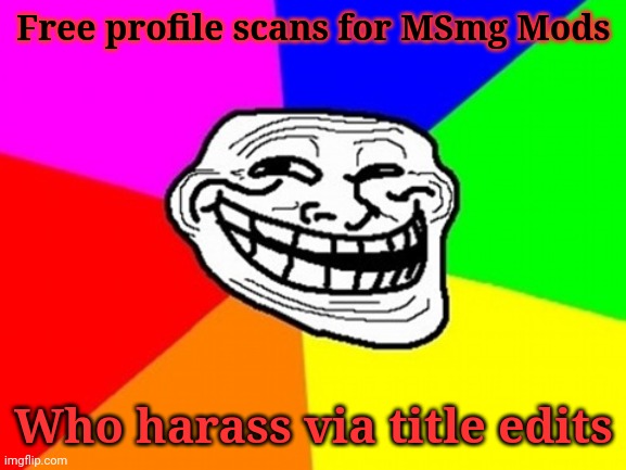 Troll Face Colored Meme | Free profile scans for MSmg Mods; Who harass via title edits | image tagged in memes,troll face colored | made w/ Imgflip meme maker