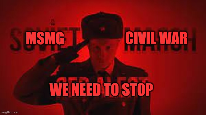 Soviet March Red Alert Russian Cover | CIVIL WAR; MSMG; WE NEED TO STOP | image tagged in soviet march red alert russian cover | made w/ Imgflip meme maker