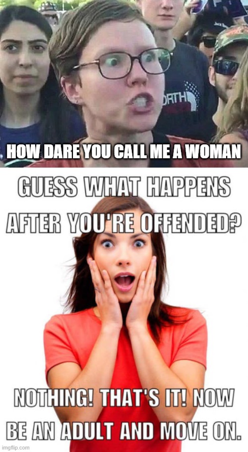 HOW DARE YOU CALL ME A WOMAN | image tagged in triggered liberal,political meme | made w/ Imgflip meme maker