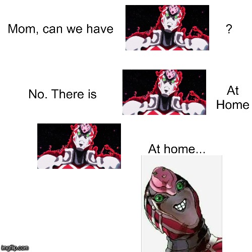 King Crimson at home : | image tagged in mom can we have,jojo,king crimson | made w/ Imgflip meme maker