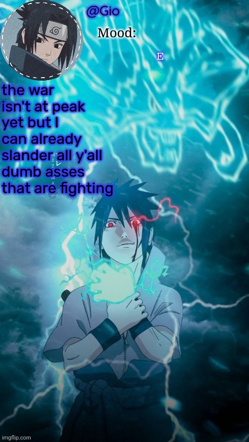 Sasuke | E; the war isn't at peak yet but I can already slander all y'all dumb asses that are fighting | image tagged in sasuke | made w/ Imgflip meme maker