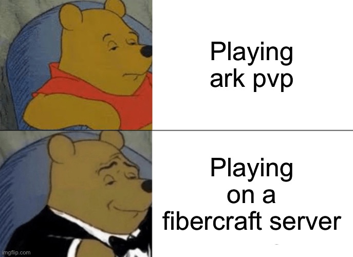Ark | Playing ark pvp; Playing on a fibercraft server | image tagged in memes,tuxedo winnie the pooh | made w/ Imgflip meme maker