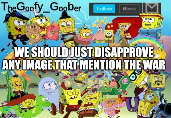TheGoofy_Goober Throwback Announcement Template | WE SHOULD JUST DISAPPROVE ANY IMAGE THAT MENTION THE WAR | image tagged in thegoofy_goober throwback announcement template | made w/ Imgflip meme maker