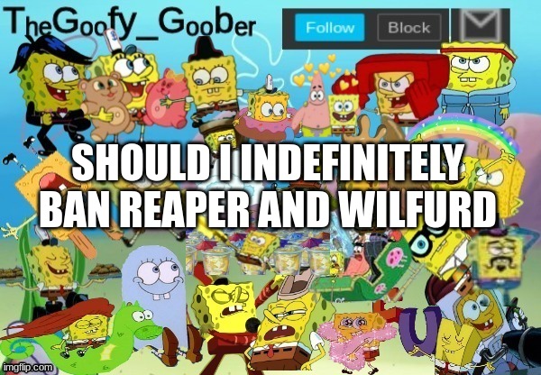 wilford* | SHOULD I INDEFINITELY BAN REAPER AND WILFURD | image tagged in thegoofy_goober throwback announcement template | made w/ Imgflip meme maker