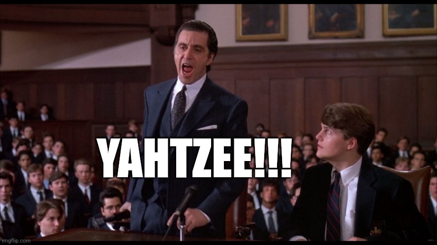 Al Pacino Yahtzee | YAHTZEE!!! | image tagged in al pacino scent of a woman | made w/ Imgflip meme maker