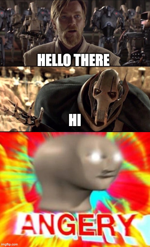 When your friend ruins "Hello There" | HELLO THERE HI | image tagged in general kenobi,angry meme man | made w/ Imgflip meme maker