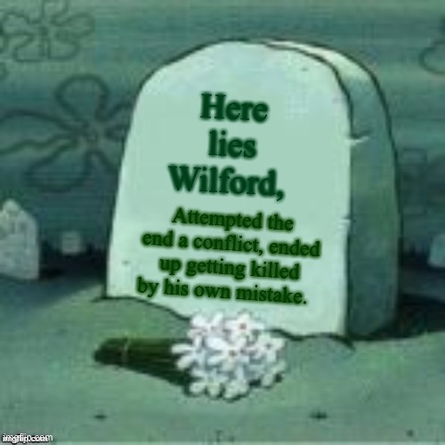 Here Lies X | Here lies Wilford, Attempted the end a conflict, ended up getting killed by his own mistake. | image tagged in here lies x | made w/ Imgflip meme maker
