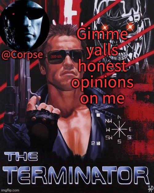 Trend | Gimme yalls honest opinions on me | image tagged in corpse's terminator template | made w/ Imgflip meme maker