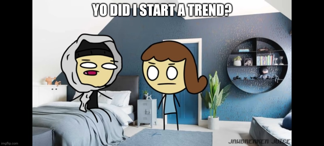 We will egg your opps house for 10 bucks | YO DID I START A TREND? | image tagged in we will egg your opps house for 10 bucks | made w/ Imgflip meme maker