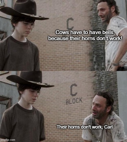 Honk if you're belly? | Cows have to have bells, because their horns don't work! Their horns don't work, Carl | image tagged in memes,rick and carl | made w/ Imgflip meme maker