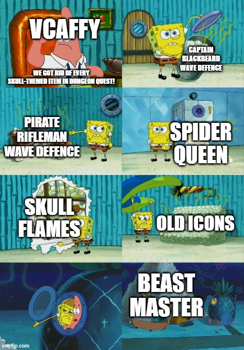 skulls | VCAFFY; CAPTAIN BLACKBEARD WAVE DEFENCE; WE GOT RID OF EVERY SKULL-THEMED ITEM IN DUNGEON QUEST! PIRATE RIFLEMAN WAVE DEFENCE; SPIDER QUEEN; SKULL FLAMES; OLD ICONS; BEAST MASTER | image tagged in spongebob diapers meme,dungeon quest,roblox | made w/ Imgflip meme maker