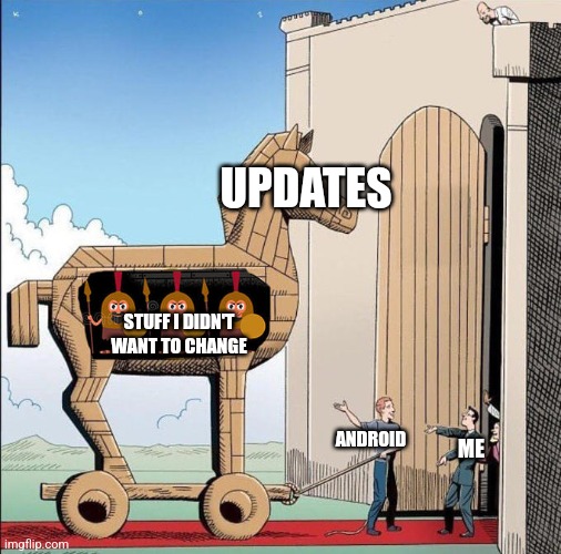 Trojan Horse | UPDATES; STUFF I DIDN'T WANT TO CHANGE; ME; ANDROID | image tagged in trojan horse | made w/ Imgflip meme maker