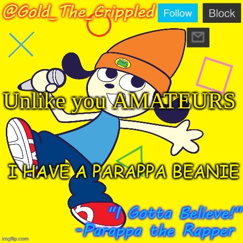 Gold's Parappa Announcement | Unlike you AMATEURS; I HAVE A PARAPPA BEANIE | image tagged in gold's parappa announcement | made w/ Imgflip meme maker