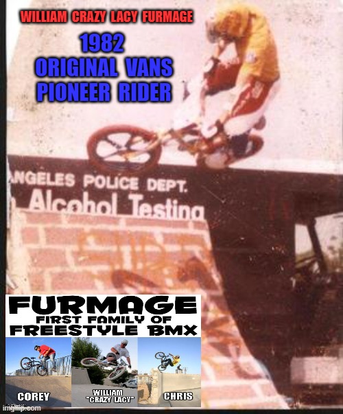 first  family of freestyle bmx | WILLIAM  CRAZY  LACY  FURMAGE; 1982  ORIGINAL  VANS PIONEER  RIDER | image tagged in furmage,vans,bmx,furmlife,firstfamilyoffreestylebmx | made w/ Imgflip meme maker