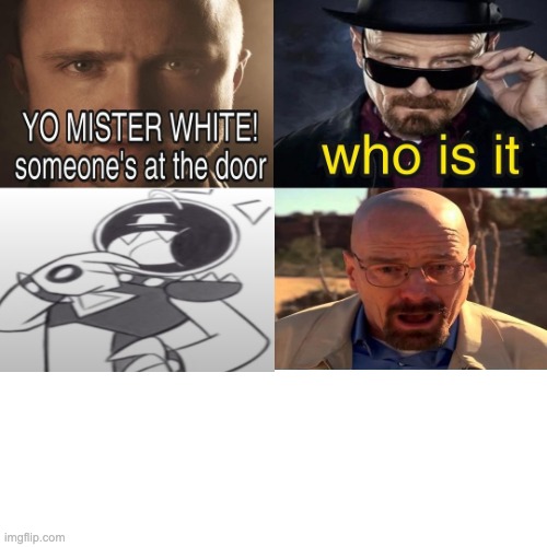 Yo Mister White, someone’s at the door! | image tagged in yo mister white someone s at the door,jsab,close to your heart,blixer,jsab ctyh,ctyh | made w/ Imgflip meme maker