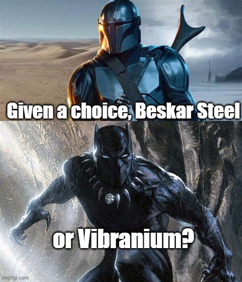 Beskar or Vibranium | Given a choice, Beskar Steel; or Vibranium? | image tagged in mcu,star wars,mandolorian,black panther | made w/ Imgflip meme maker