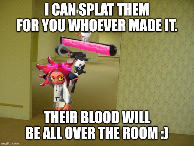 The Backrooms | I CAN SPLAT THEM FOR YOU WHOEVER MADE IT. THEIR BLOOD WILL BE ALL OVER THE ROOM :) | image tagged in the backrooms | made w/ Imgflip meme maker