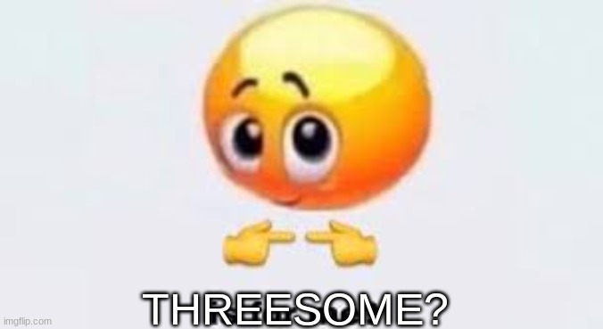 Is for me | THREESOME? | image tagged in is for me | made w/ Imgflip meme maker