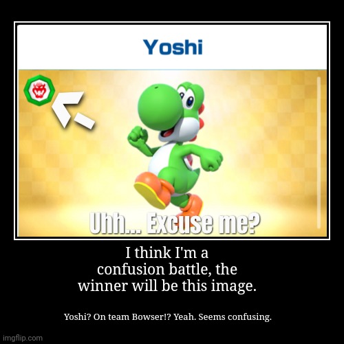 Yoshi on team Bowser | image tagged in funny,demotivationals,yoshi | made w/ Imgflip demotivational maker