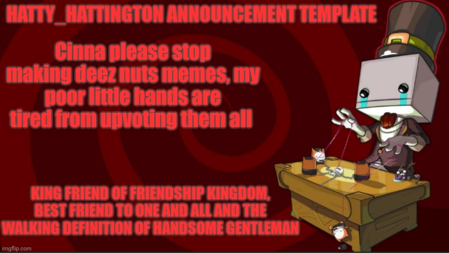 j | Cinna please stop making deez nuts memes, my poor little hands are tired from upvoting them all | image tagged in hatty_hattington announcement template v3 | made w/ Imgflip meme maker